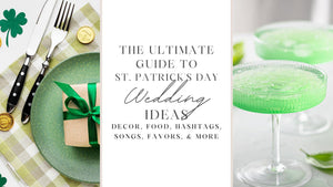 The Ultimate St. Patrick's Day Wedding Decor & Ideas Guide [Decor, Centerpieces, Songs, Favors, Food]