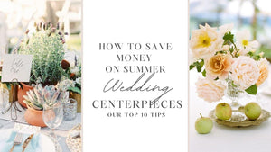 How Do I Save Money On Summer Wedding Centerpieces? [Our Top 10 Tips]