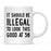Illegal to Look This Good Coffee Mug-Set of 1-Andaz Press-16th Birthday-