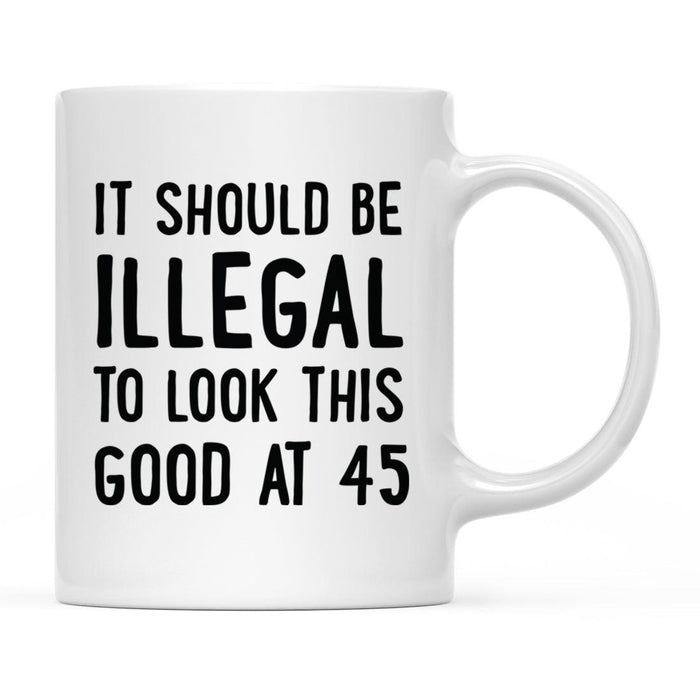 Illegal to Look This Good Coffee Mug-Set of 1-Andaz Press-45th Birthday-