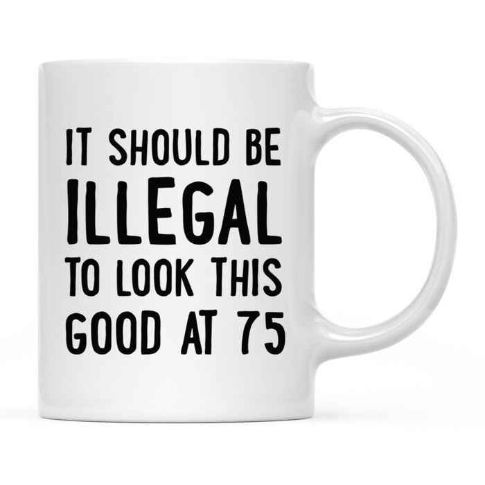 Illegal to Look This Good Coffee Mug-Set of 1-Andaz Press-75th Birthday-
