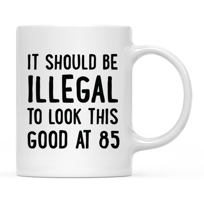 Illegal to Look This Good Coffee Mug-Set of 1-Andaz Press-85th Birthday-