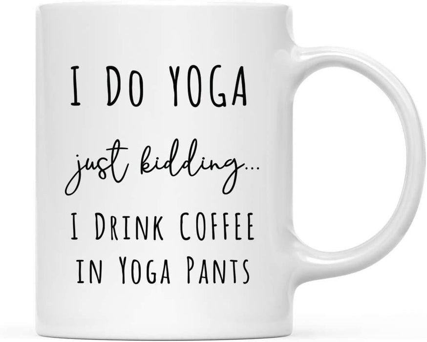 Coffee Mug Gift, I Do Yoga Just Kidding. I Drink 11oz. Coffee in Yoga Pants-Set of 1-Andaz Press-