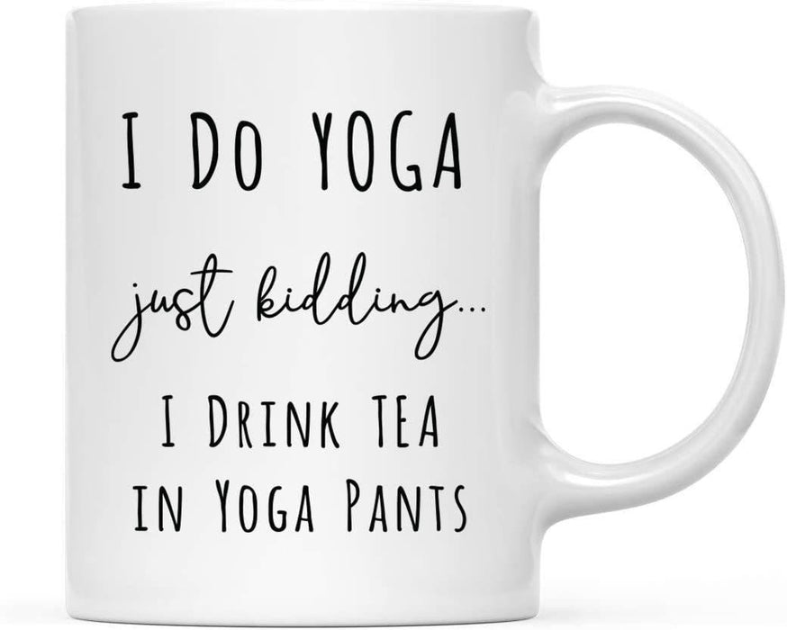 Coffee Mug Gift, I Do Yoga Just Kidding. I Drink Tea in Yoga Pants-Set of 1-Andaz Press-
