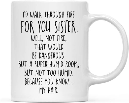 Coffee Mug, I'd Walk Through Fire for Sister. Well, Not Fire, That Would Be Dangerous. But A Super Humid Room, But Not Too Humid-Set of 1-Andaz Press-