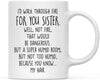 Coffee Mug, I'd Walk Through Fire for Sister. Well, Not Fire, That Would Be Dangerous. But A Super Humid Room, But Not Too Humid-Set of 1-Andaz Press-