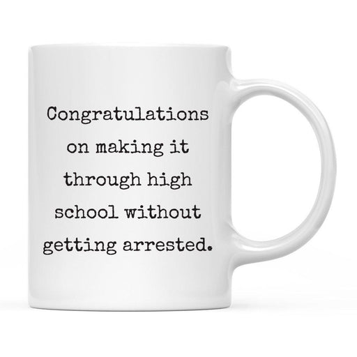 Congratulations on Making it Through High School Without Ceramic Coffee Mug-Set of 1-Andaz Press-Arrested-