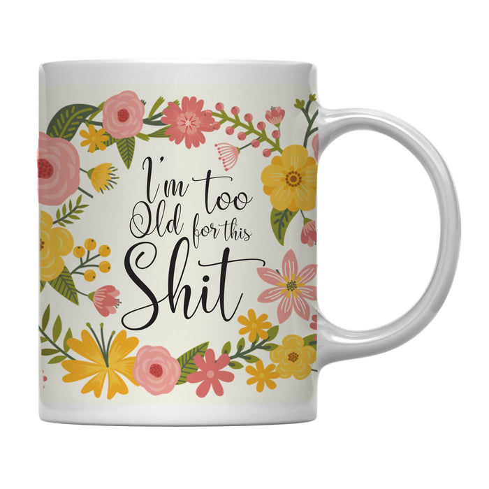 Floral Flowers with Funny Rude Quote Ceramic Coffee Mug-Set of 1-Andaz Press-I'm Too Old For This Shit-