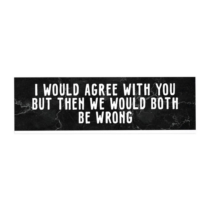Funny Office Desk Plate, Acrylic Plate for Desk Decorations Design 4-Set of 1-Andaz Press-I Would Agree With You But-