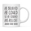 He Believed He Could So He Studied His Ass Off and He Did Ceramic Coffee Mug-Set of 1-Andaz Press-