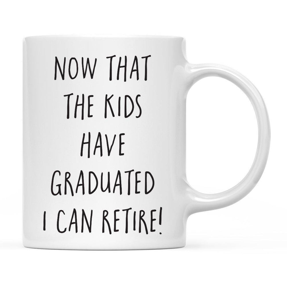 Now That the Kids Have Graduated - I Can Retire! Ceramic Coffee Mug-Set of 1-Andaz Press-
