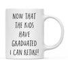 Now That the Kids Have Graduated - I Can Retire! Ceramic Coffee Mug-Set of 1-Andaz Press-