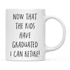 Now That the Kids Have Graduated - I Can Retire! Ceramic Coffee Mug-Set of 1-Andaz Press-