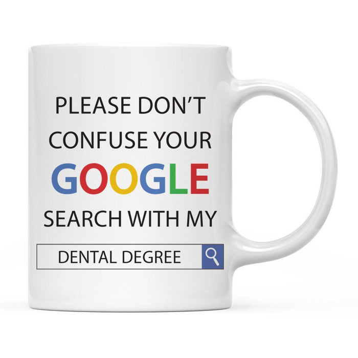 Please Do Not Confuse Your Google Search with My Degree Ceramic Coffee Mug-Set of 1-Andaz Press-Dental Degree-