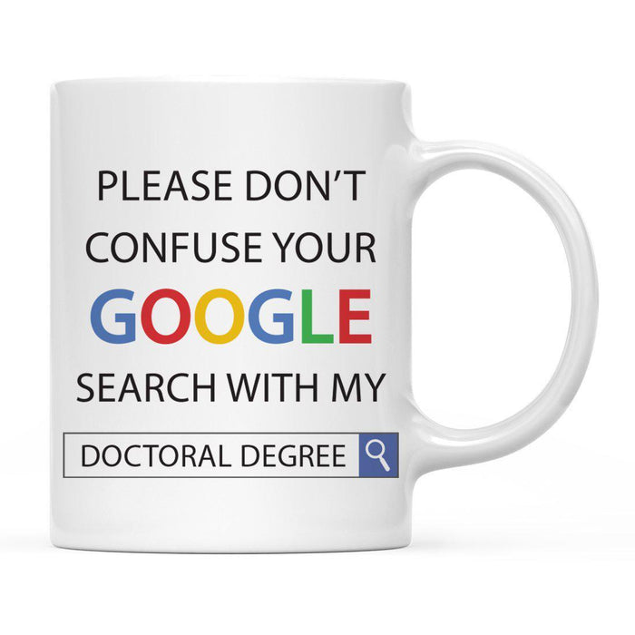 Please Do Not Confuse Your Google Search with My Degree Ceramic Coffee Mug-Set of 1-Andaz Press-Doctoral Degree-