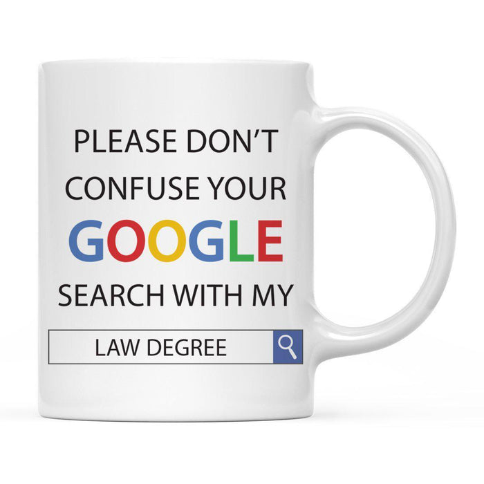 Please Do Not Confuse Your Google Search with My Degree Ceramic Coffee Mug-Set of 1-Andaz Press-Law Degree-