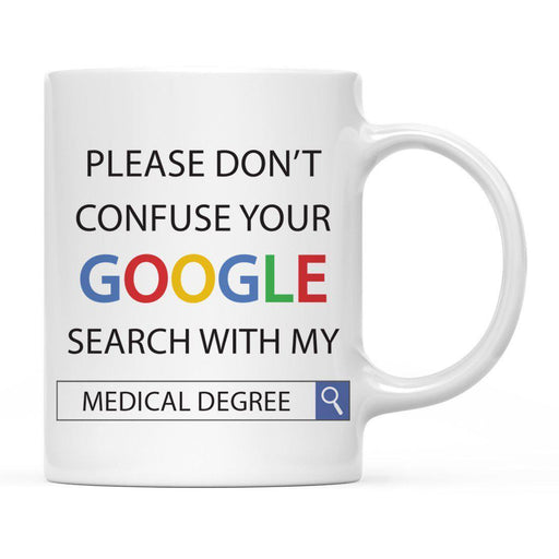 Please Do Not Confuse Your Google Search with My Degree Ceramic Coffee Mug-Set of 1-Andaz Press-Medical Degree-