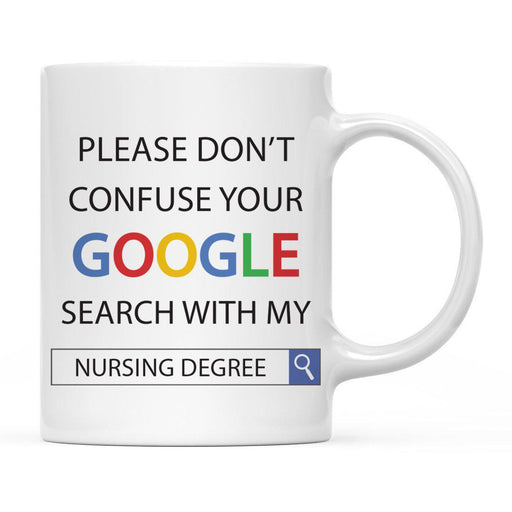 Please Do Not Confuse Your Google Search with My Degree Ceramic Coffee Mug-Set of 1-Andaz Press-Nursing Degree-