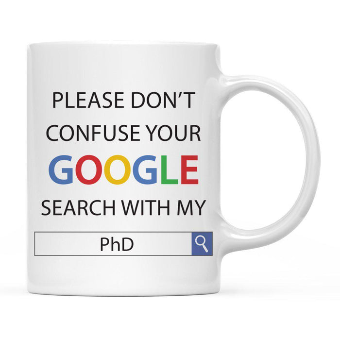 Please Do Not Confuse Your Google Search with My Degree Ceramic Coffee Mug-Set of 1-Andaz Press-PhD-