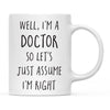 Well, I'm a Doctor So Let's Just Assume I'm Right Ceramic Coffee Mug-Set of 1-Andaz Press-