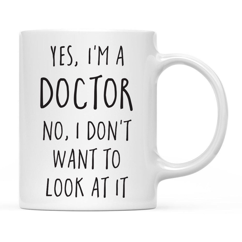 Yes, I'm a Medical Profession No, I Don't Want to Look at It Ceramic Coffee Mug-Set of 1-Andaz Press-Doctor-