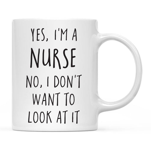Yes, I'm a Medical Profession No, I Don't Want to Look at It Ceramic Coffee Mug-Set of 1-Andaz Press-Nurse-